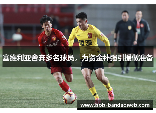 塞维利亚舍弃多名球员，为资金补强引援做准备