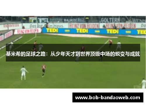 基米希的足球之路：从少年天才到世界顶级中场的蜕变与成就